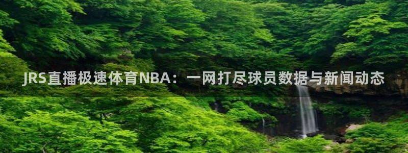 JRS直播极速体育NBA：一网打尽球员数据与新闻动态